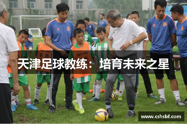 天津足球教练：培育未来之星